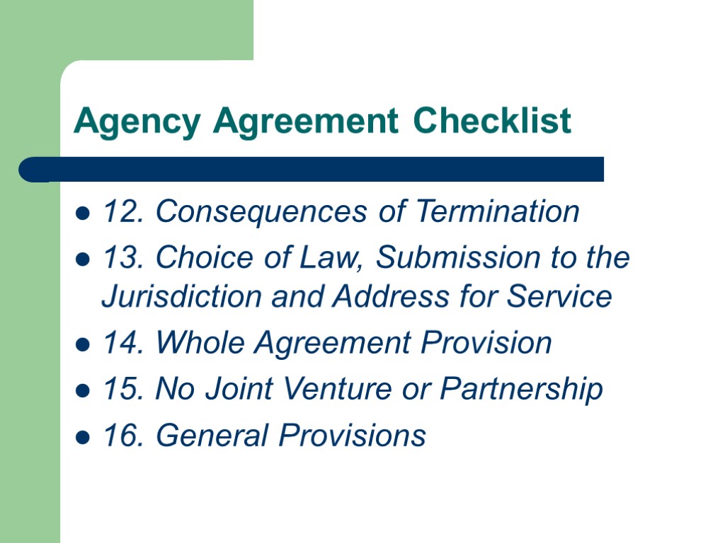 Agency Agreement Checklist 12. Consequences of Termination 13. Choice of Law, Submission to the